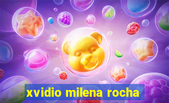 xvidio milena rocha